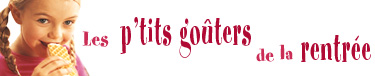 Les p'tits go&ucirc;ters de la rentr&eacute;e